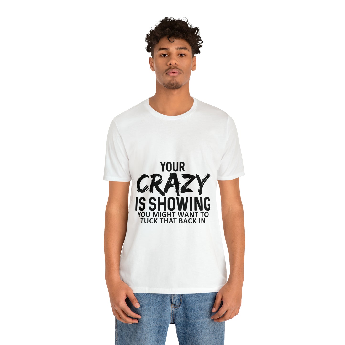 Your Crazy Showing Unisex Jersey Short Sleeve Tee