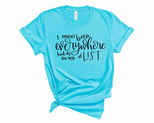 I Haven't Been Everywhere - Graphic Tee