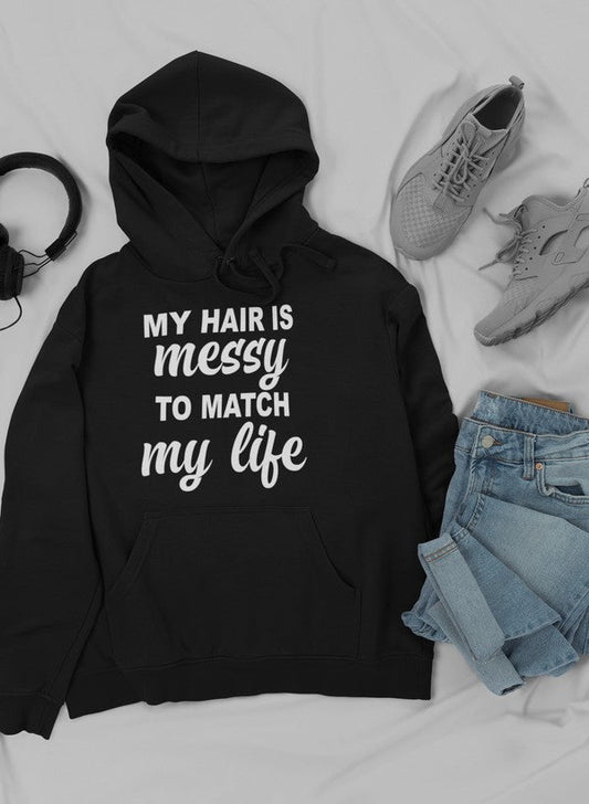 My Hair Is Messy To Match My Life Hoodie